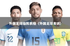 外国足球指挥表格（外国足球青训）