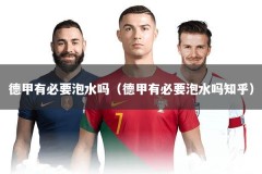 德甲有必要泡水吗（德甲有必要泡水吗知乎）