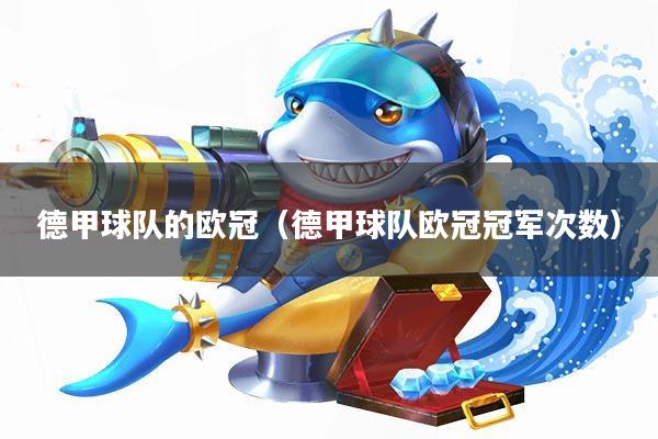 德甲球队的欧冠(德甲球队欧冠冠军次数)