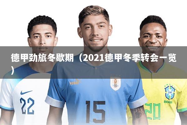 德甲劲旅冬歇期(2021德甲冬季转会一览)